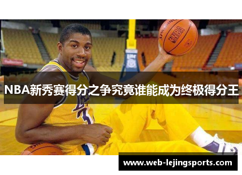 NBA新秀赛得分之争究竟谁能成为终极得分王