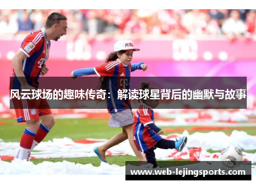 风云球场的趣味传奇：解读球星背后的幽默与故事