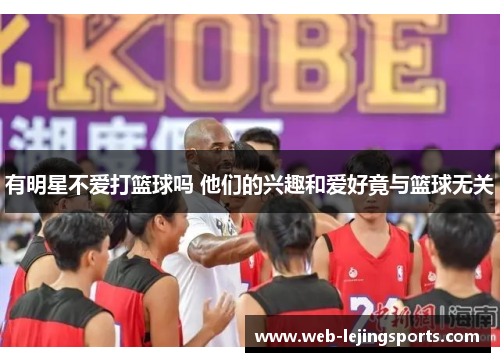 有明星不爱打篮球吗 他们的兴趣和爱好竟与篮球无关