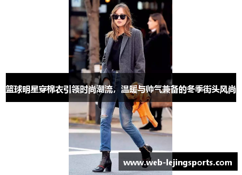 篮球明星穿棉衣引领时尚潮流，温暖与帅气兼备的冬季街头风尚